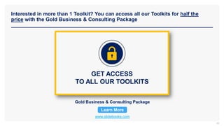 Interested in more than 1 Toolkit? You can access all our Toolkits for half the
price with the Gold Business & Consulting Package
www.slidebooks.com
Gold Business & Consulting Package
Learn More
26
 