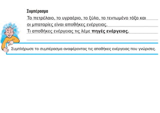 Το πετρέλαιο, το υγραέριο, το ξύλο, το τεντωμένο τόξο και
οι μπαταρίες είναι αποθήκες ενέργειας.
Τι αποθήκες ενέργειας τις λέμε πηγές ενέργειας.
 