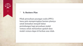 ◈ b. Business Plan
Pihak perusahaan pasangan usaha (PPU)
harus pula mempersiapkan busines plannya
untuk kemudian menjadi b...