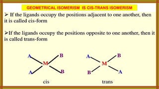 GEOMETRICAL ISOMERISM IS CIS-TRANS ISOMERISM
 