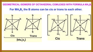 For MA4B2, the B atoms can be cis or trans to each other.
GEOMETRICAL ISOMERS OF OCTAHEDRAL COMLEXES WITH FORMULA MA4B2
 