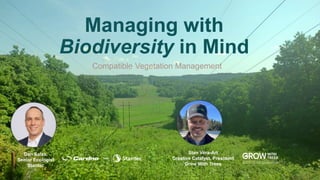 Stan Vera-Art
Creative Catalyst, President
Grow With Trees
Dan Salas,
Senior Ecologist
Stantec
Managing with
Biodiversity in Mind
Compatible Vegetation Management
 