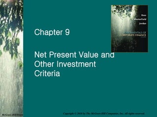 Chapter 9
Net Present Value and
Other Investment
Criteria
McGraw-Hill/Irwin
Copyright © 2010 by The McGraw-Hill Companies, Inc. All rights reserved.
 