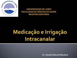 Dr. Claudio Manuel Maulana
UNIVERSIDADE DE LÚRIO
FACULDADE DE CIÊNCIAS DE SAÚDE
MEDICINA DENTÁRIA
 