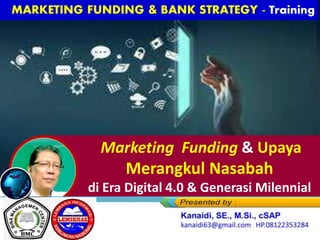 MARKETING FUNDING & BANK STRATEGY -
Training
Marketing Funding & Upaya
Merangkul Nasabah
di Era Digital 4.0 & Generasi Milennial
 