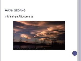 AWAN SEDANG
 Misalnya:Altocumulus
 