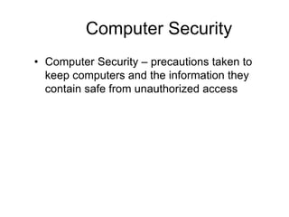 Computer Security
• Computer Security – precautions taken to
keep computers and the information they
contain safe from unauthorized access
 