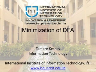 Minimization of DFA
Tambre Keshav
Information Technology
International Institute of Information Technology, I²IT
www.isquareit.edu.in
 
