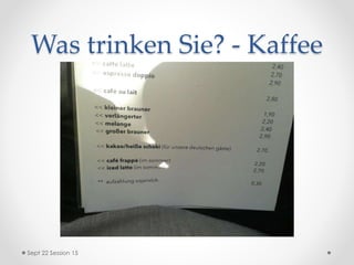 Was trinken Sie? - Kaffee
Sept 22 Session 15
 