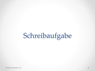 Schreibaufgabe
Sept 22 Session 15
 