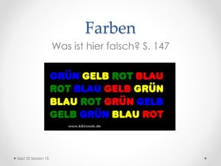 Farben
Was ist hier falsch? S. 147
Sept 22 Session 15
 