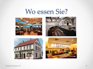 Wo essen Sie?
Sept 22 Session 15
 