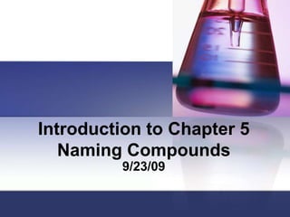 Introduction to Chapter 5 Naming Compounds 9/23/09 