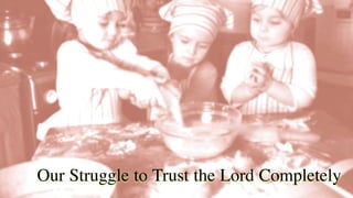 Our Struggle to Trust the Lord Completely
 