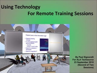 Using Technology   For Remote Training Sessions By Paul Signorelli For ALA Techsource 23 September 2010 (Second of Two Sessions) 