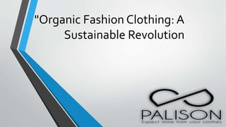 "Organic Fashion Clothing: A
Sustainable Revolution
 