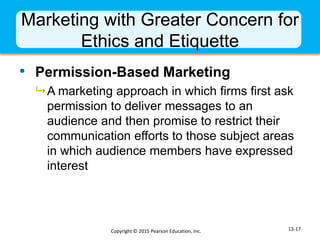 Marketing with Greater Concern for
Ethics and Etiquette
• Permission-Based Marketing
 A marketing approach in which firms...