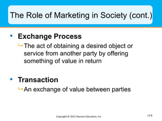 The Role of Marketing in Society (cont.)
• Exchange Process
 The act of obtaining a desired object or
service from anothe...