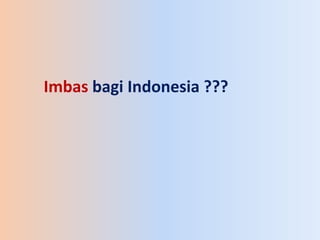 Imbas bagi Indonesia ???
 