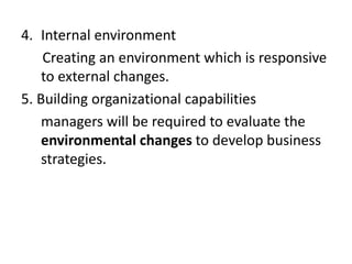 4. Internal environment
Creating an environment which is responsive
to external changes.
5. Building organizational capabi...