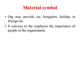 Material symbol
• Org may provide car, bungalow, holiday in
foreign etc.
• It conveys to the employee the importance of
pe...