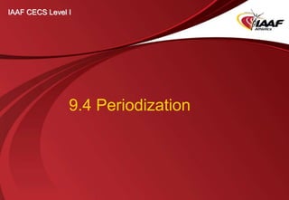 9.4 Periodization
IAAF CECS Level I
 