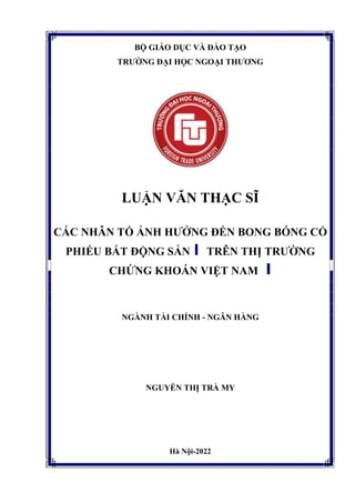 BỘ GIÁO DỤC VÀ ĐÀO TẠO
TRƯỜNG ĐẠI HỌC NGOẠI THƯƠNG
LUẬN VĂN THẠC SĨ
CÁC NHÂN TỐ ẢNH HƯỞNG ĐẾN BONG BÓNG CỔ
PHIẾU BẤT ĐỘNG ...