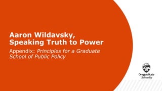 v
Aaron Wildavsky,
Speaking Truth to Power
Appendix: Principles for a Graduate
School of Public Policy
 