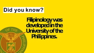 2
Filipinologyw
a
s
developedinthe
Universityofthe
P
h
ilip
1
pin
es.
Did you know?
 