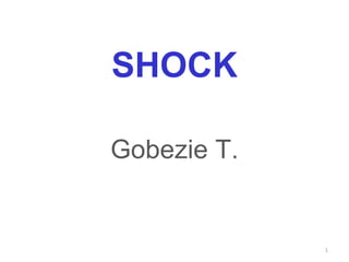 SHOCK
Gobezie T.
1
 