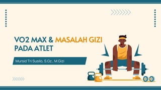 VO2 MAX & MASALAH GIZI
PADA ATLET
Mursid Tri Susilo, S.Gz., M.Gizi
 