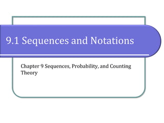 9.1 Sequences and Notations
Chapter 9 Sequences, Probability, and Counting
Theory
 