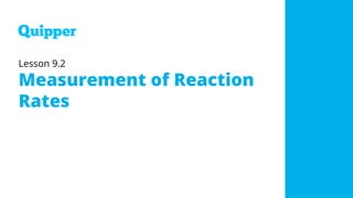 Lesson 9.2
Measurement of Reaction
Rates
 