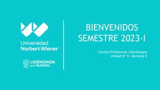 BIENVENIDOS
SEMESTRE 2023-I
Carrera Profesional: Odontología
Unidad N° 9 - Semana 9
 