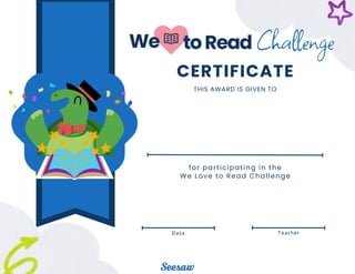 CERTIFICATE
THIS AWARD IS GIVEN TO
for participating in the
We Love to Read Challenge
Date Teacher
 