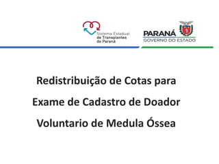 Redistribuição de Cotas para
Exame de Cadastro de Doador
Voluntario de Medula Óssea
 