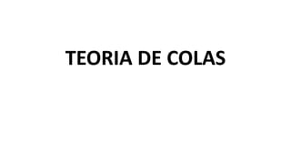 TEORIA DE COLAS
 