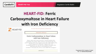 Magdalena Carrillo Bailén
HEART-FID Trial
HEART-FID: Ferric
Carboxymaltose in Heart Failure
with Iron Deficiency
Presentación ESC Congress: R. Mentz
DOI: 10.1056/NEJMoa2304968
 