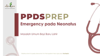 Emergency pada Neonatus
Masalah Umum Bayi Baru Lahir
Keseluruhan isi pada dokumen ini merupakan hak cipta dari Asclepio
 