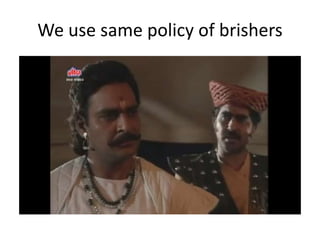 We use same policy of brishers
 