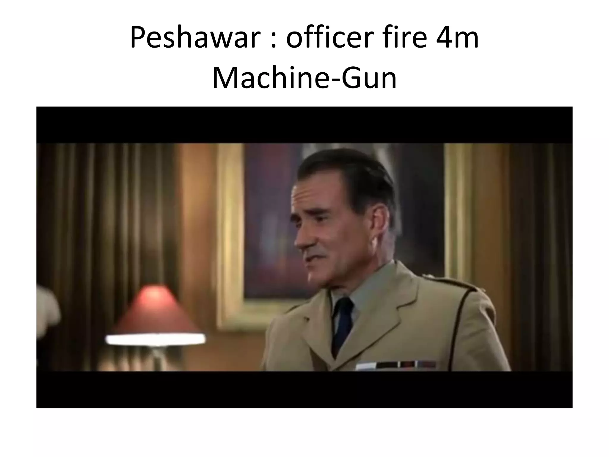 Peshawar : officer fire 4m
Machine-Gun