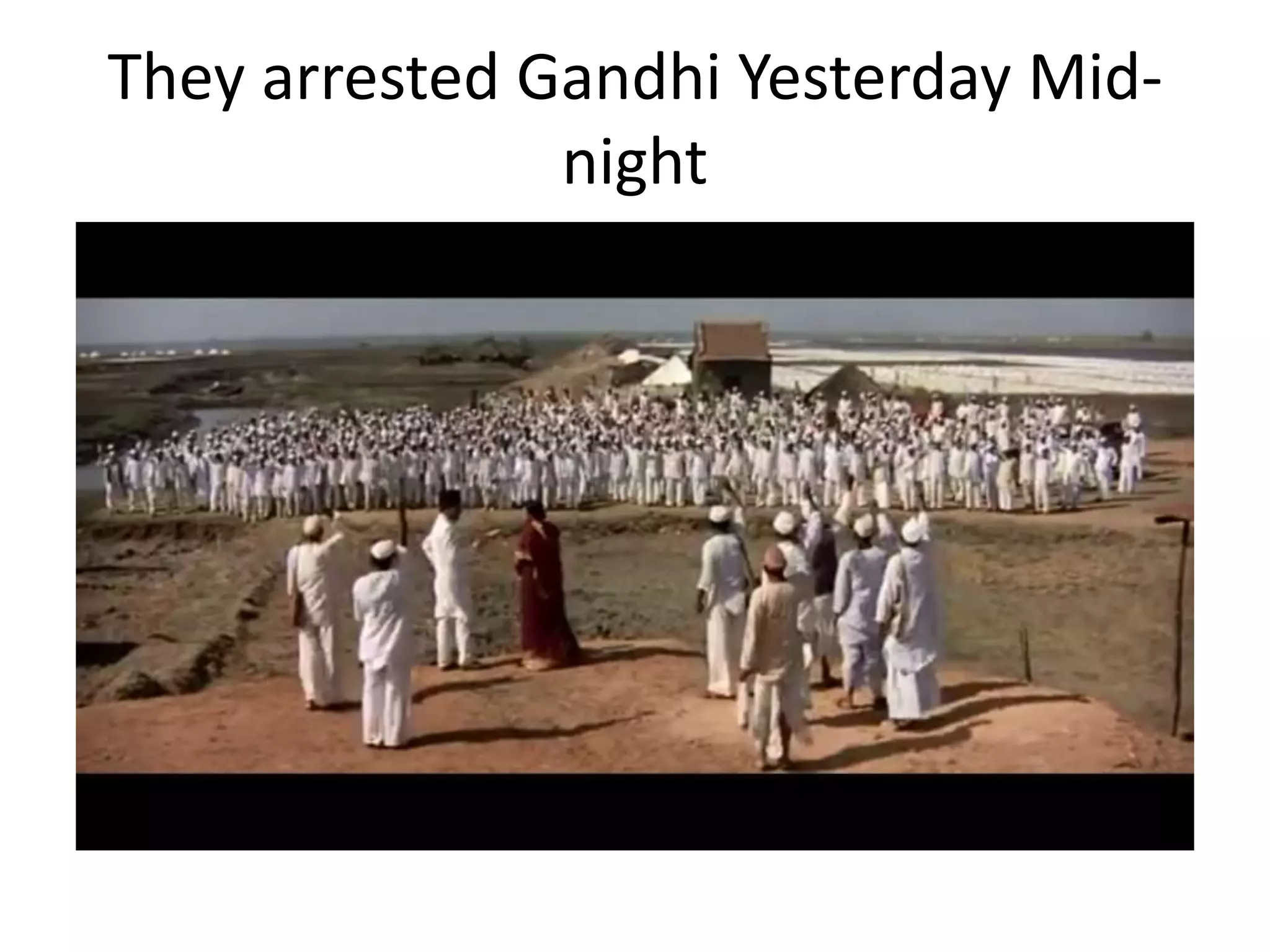 They arrested Gandhi Yesterday Mid-
night