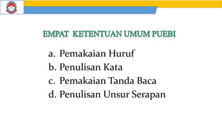 a. Pemakaian Huruf
b. Penulisan Kata
c. Pemakaian Tanda Baca
d. Penulisan Unsur Serapan
 