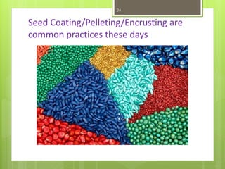 Seed Coating/Pelleting/Encrusting are
common practices these days
24
 