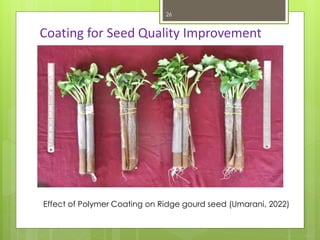 Coating for Seed Quality Improvement
Effect of Polymer Coating on Ridge gourd seed (Umarani, 2022)
26
 