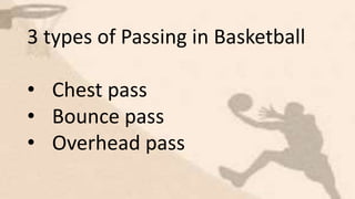 3 types of Passing in Basketball
• Chest pass
• Bounce pass
• Overhead pass
 