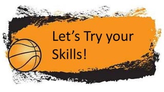 Let’s Try your
Skills!
 