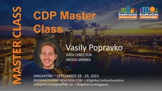 MASTER
CLASS
SINGAPORE ~ SEPTEMBER 28 - 29, 2023
DIGIMARCONSOUTHEASTASIA.COM | #DigiMarConSoutheastAsia
DIGIMARCONSINGAPORE.SG | #DigiMarConSingapore
CDP Master
Class
Vasily Popravko
DATA DIRECTOR
MEDIA.MONKS
 