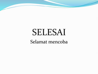 SELESAI
Selamat mencoba
 