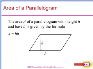 © 2008 Pearson Addison-Wesley. All rights reserved
9-3-13
Area of a Parallelogram
The area A of a parallelogram with height h
and base b is given by the formula
A = bh.
b
h
 